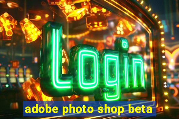 adobe photo shop beta